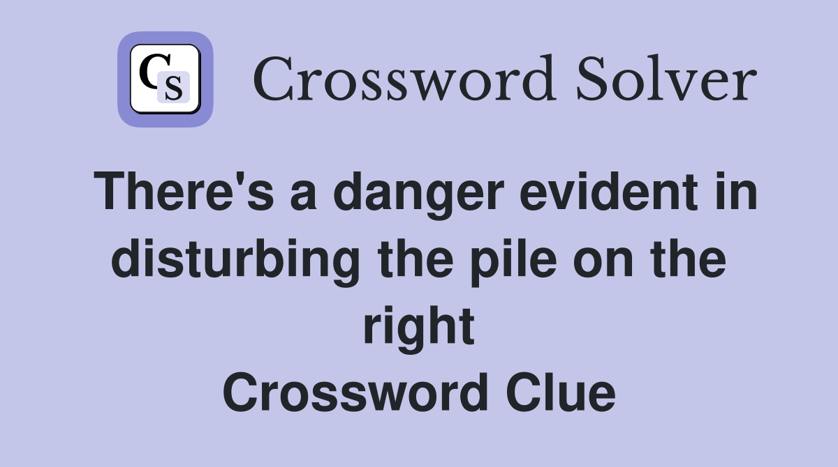 There's a danger evident in disturbing the pile on the right